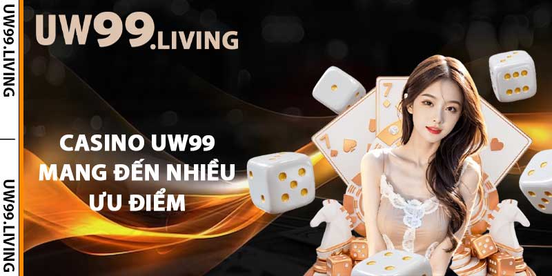 Casino UW99 mang đến nhiều ưu điểm