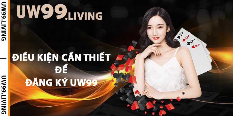 Điều kiện cần thiết để đăng ký UW99