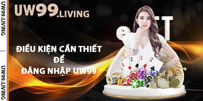 Điều kiện cần thiết để đăng nhập UW99