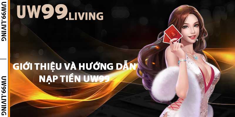 Giới thiệu và hướng dẫn nạp tiền UW99