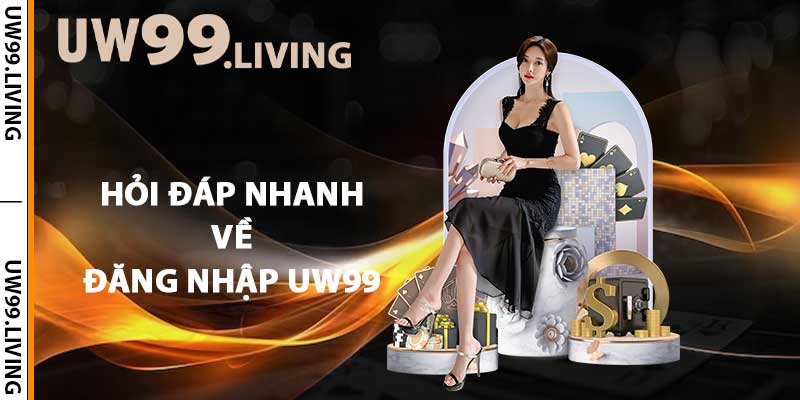 Hỏi đáp nhanh về đăng nhập UW99