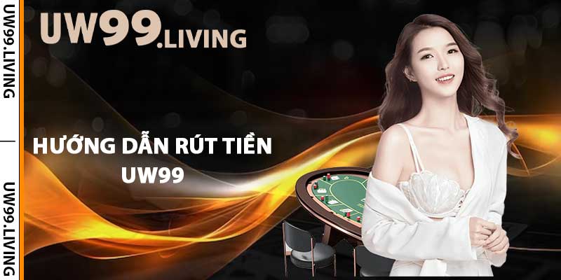 Hướng dẫn rút tiền UW99