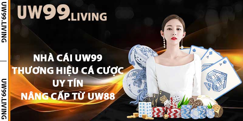 Nhà cái UW99 - Thương hiệu cá cược uy tín nâng cấp từ UW88