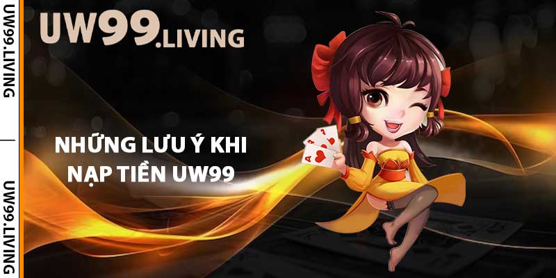 Những lưu ý khi nạp tiền UW99