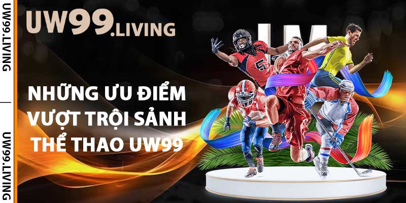 Những ưu điểm vượt trội sảnh thể thao UW99